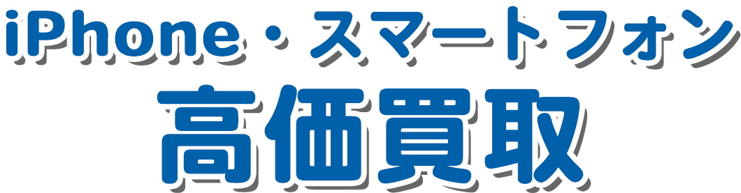 iPhone・スマートフォン 高価買取